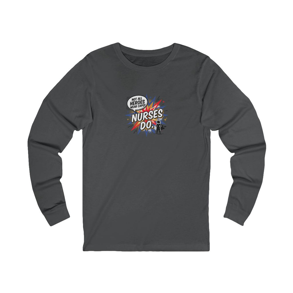 Not All Heroes Wear Capes, Nurses Do Long Sleeve Tee | Funny Nurse Gift