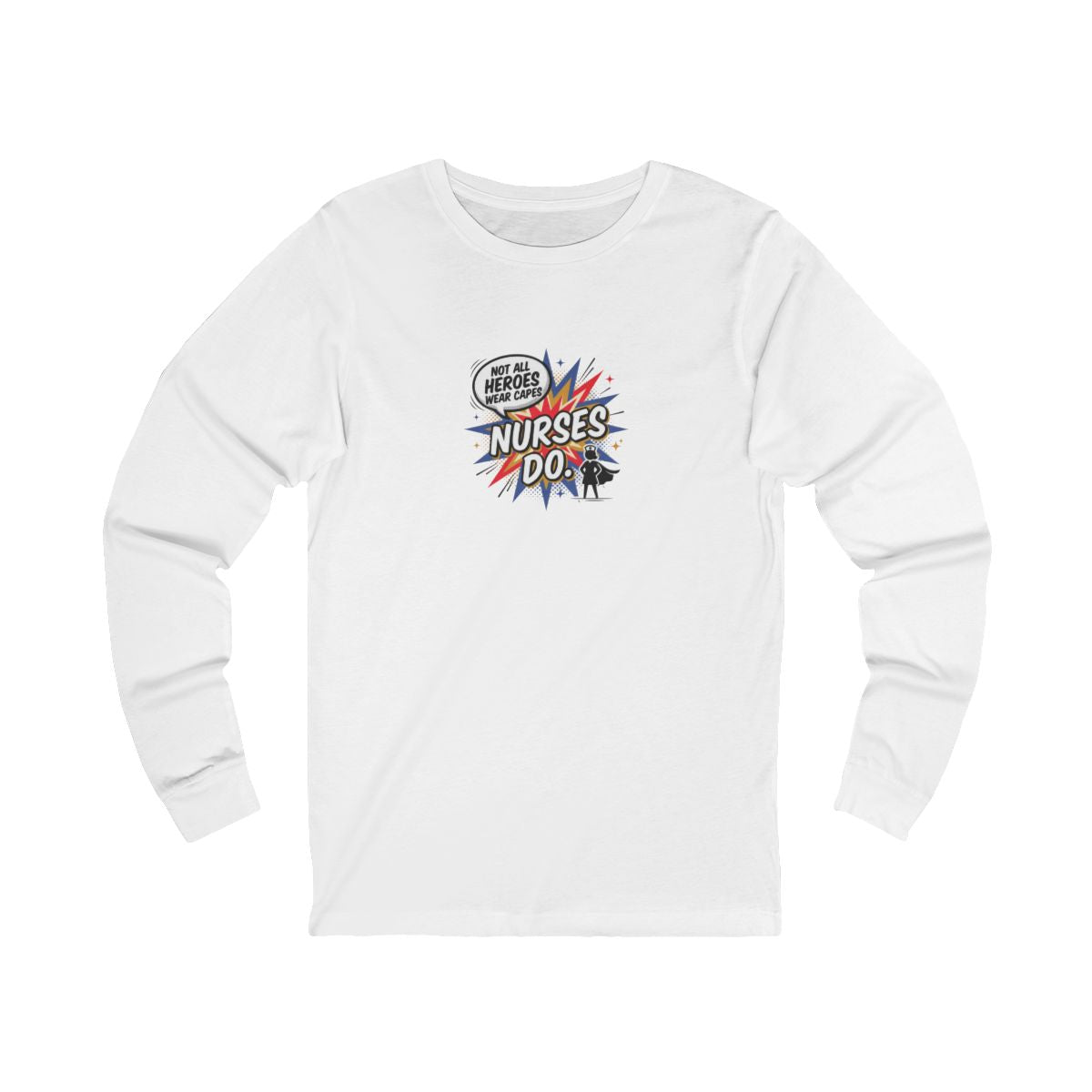 Not All Heroes Wear Capes, Nurses Do Long Sleeve Tee | Funny Nurse Gift