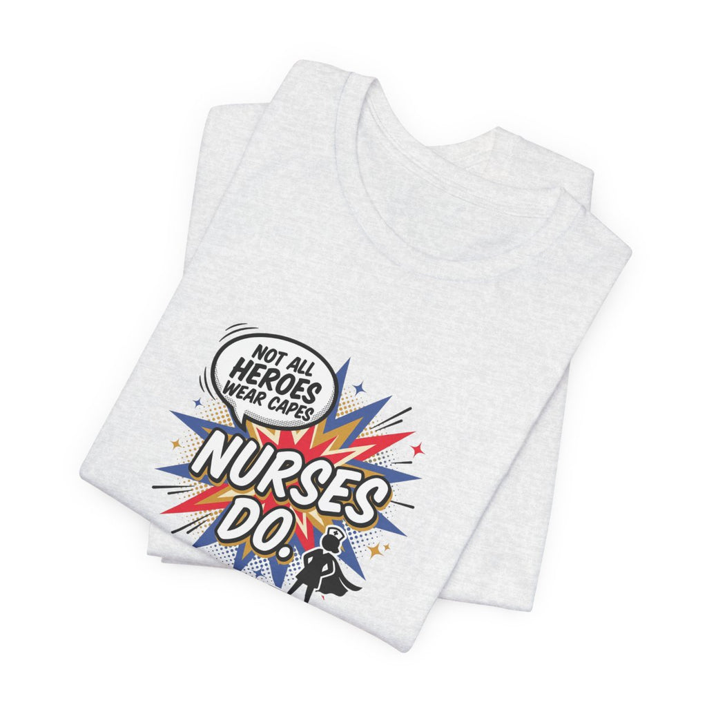 Not All Heroes Wear Capes, Nurses Do Tee | Funny Nurse Gift