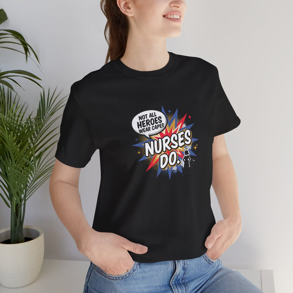 Not All Heroes Wear Capes, Nurses Do Tee | Funny Nurse Gift