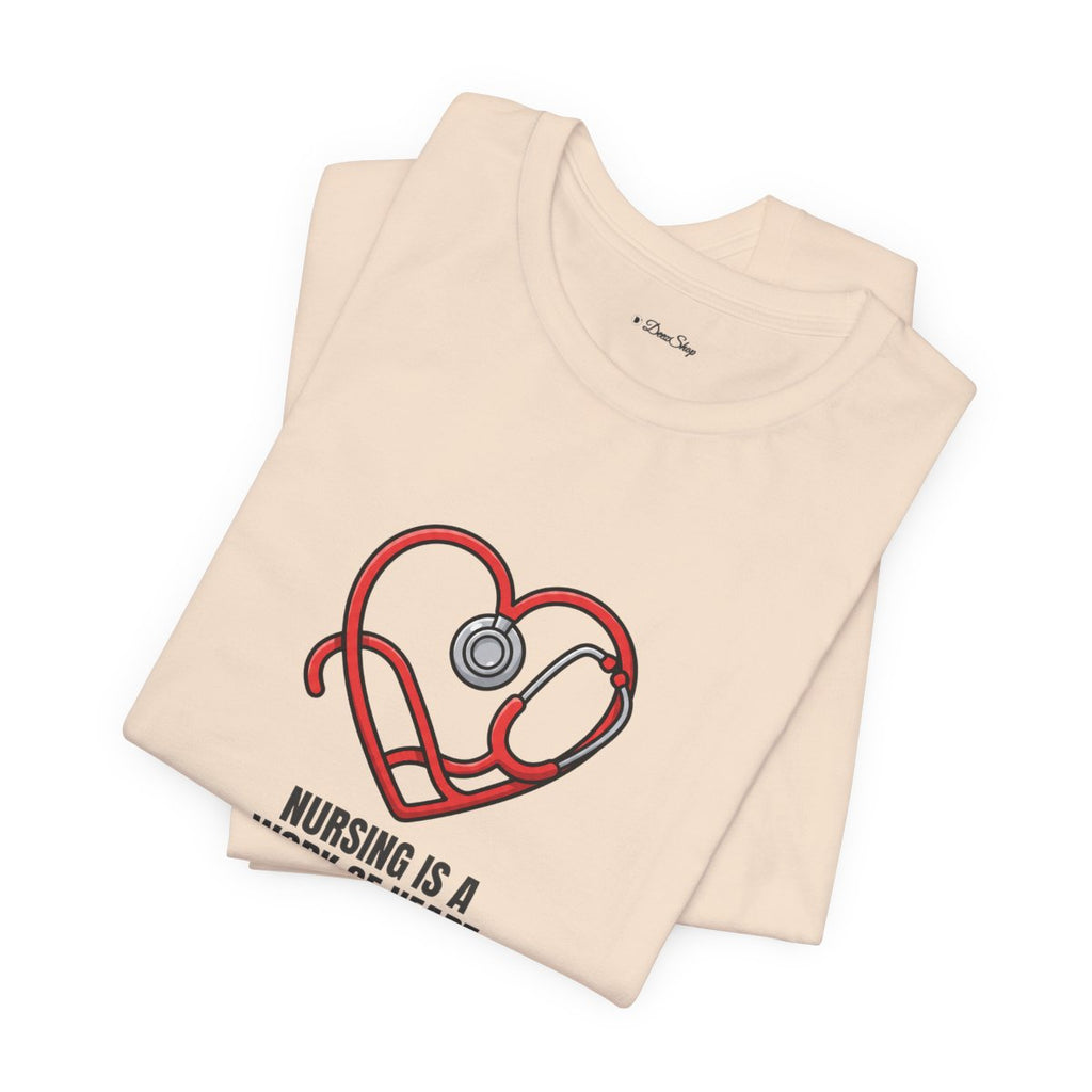 Nursing Is a Work of Heart Tee | Nurse Gift Shirt