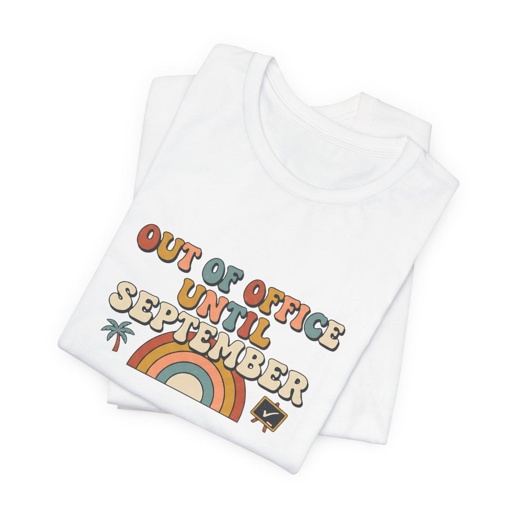 Out of Office Until September Tee | Funny Teacher Shirt