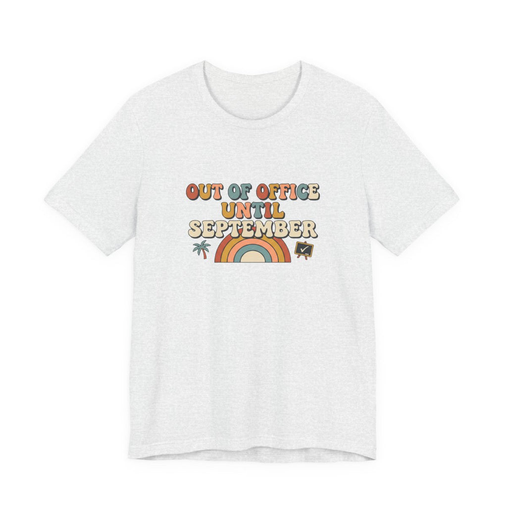 Out of Office Until September Tee | Funny Teacher Shirt