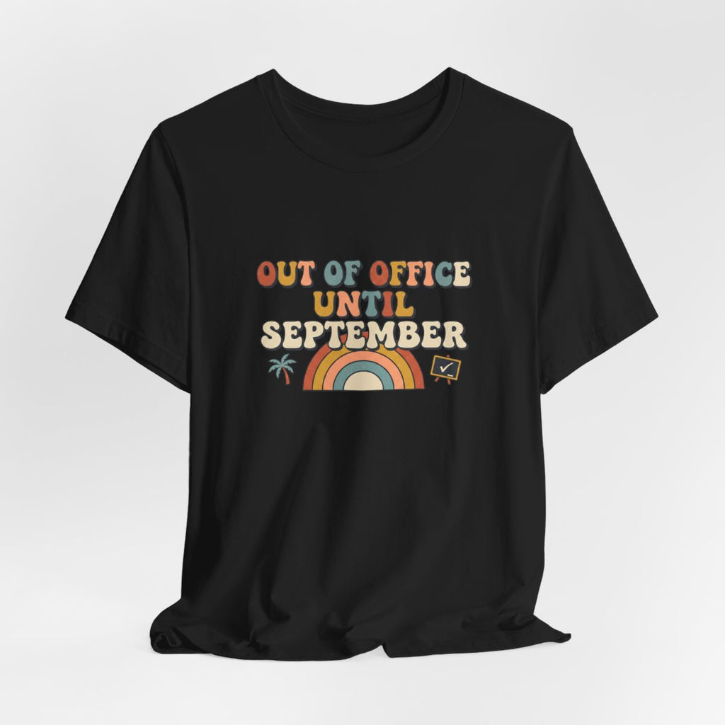 Out of Office Until September Tee | Funny Teacher Shirt